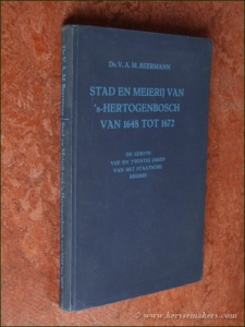 Stad en Meierij van 's-Hertogenbosch van 1648 tot 1672. De eerste vijf en twintig jaren van het staatsche regime. — BEERMAN, V.A.M.