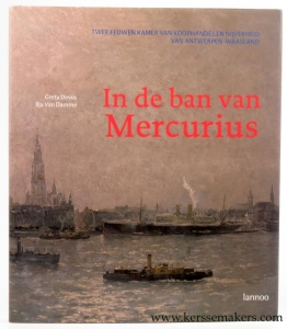 In de ban van Mercurius. Twee eeuwen Kamer van Koophandel en Nijverheid van Antwerpen-Waasland 1802-2002. — Devos, Greta / Ilja Van Damme.
