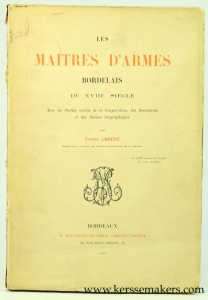 Les maîtres d'armes Bordelais du XVIIIe siècle. Avec les statuts inédits de la Corporation, des Documents et des Notices biographiques. — Labadie, Ernest
