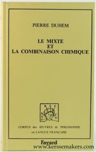 Le mixte et la combinaison chimique. Essai sur l'evolution d'une idee. — Duhem, Pierre.