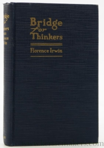 Bridge for Thinkers. Including the Revised Laws of Auction, 1926, the Etiquette of the Game, and a Chapter on Contract Bridge — Irwin, Florence.