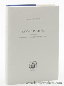 Etica e politica - agiuntovi il : Contributi alla critica di me stesso [ Edizione nazionale delle opere ]. — Croce, Benedetto.