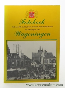 Fotoboek Wageningen : met ca. 300 oude foto's, prenten, prentbriefkaarten en tekeningen. — Heijers, K. (ed.).