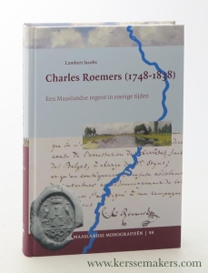 Charles Roemers (1748-1838) Een Maaslandse regent in roerige tijden. — Jacobs, Lambert.