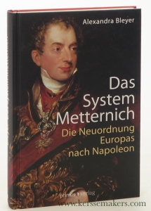 Das System Metternich : die Neuordnung Europas nach Napoleon. — Bleyer, Alexandra.