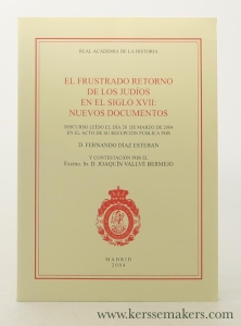 El frustrado retorno de los judios en el siglo XVII: nuevos documentos. Discurso leido el dia 28 de marzo de 2004 en el acto de su recepcion publica por. D. Fernando Diaz Esteban. Y contestacion por el Excmo. sr. D. Joaquin Vallve Bermejo. — Diaz Esteban, D. Fernando.