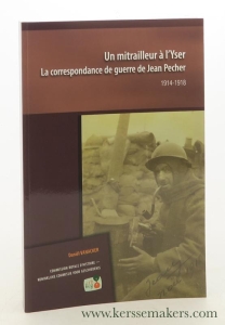 Un mitrailleur a l'Yser. La correspondance de guerre de Jean Pecher, 1914- 1918. — Vanacker, Daniël.