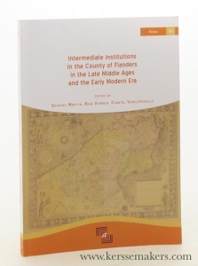 Intermediate Institutions in the County of Flanders in the Late Middle Ages and the Early Modern Era. — Martyn, Georges / Rene Vermeir / Chantal Vancoppenolle (eds.).