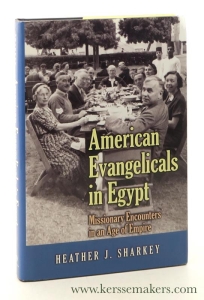 American Evangelicals in Egypt. Missionary Encounters in an Age of Empire. — Sharkey, Heather J.
