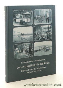 Lebensqualität für die Stadt. Die Geschichte der Stadtwerke Halle an der Saale. — Lächele, Rainer / Uwe Schmidt.