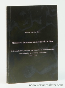 Monsters, demonen en occulte krachten. De journalistieke perceptie van magische en wonderbaarlijke verschijnselen in de vroege Verlichting 1684-1727. — Elsen, Juliëtte van den.