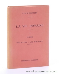 La vie Romaine I. Rome. Vie intime - Vie sociale. Recueil de textes pour les classes de Troisieme, Seconde, Premiere. Deuxieme Edition. — Soufflet, Ed. / Yv. Soufflet-Groix.