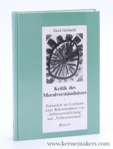 Kritik des Moralverständnisses. Entwickelt am Leitfaden einer Rekonstruktion von "Selbstverwirklichung" und "Vollkommenheit". — Gerhardt, Gerd.