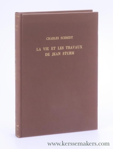 La vie et les travaux de Jean Sturm. [Reprint of the edition Strasbourg, 1855]. — Schmidt, Charles.