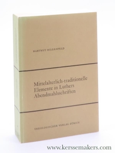 Mittelalterlich-traditionelle Elemente in Luthers Abendmahlsschriften. — Hilgenfeld, Hartmut.