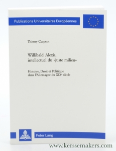 Willibald Alexis : intellectuel du "juste milieu" Histoire, Droit et Politique dans l'Allemagne du XIXe siècle. — Carpent, Thierry.