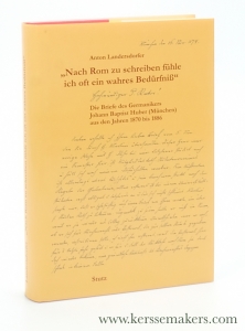 Nach Rom zu schreiben fühle ich oft ein wahres Bedürfniß : die Briefe des Germanikers Johann Baptist Huber (München) aus den Jahren 1870 bis 1886 | Hrsg. und bearbeitet von Anton Landersdorfer. — Huber, Johann Baptist / Anton Landersdorfer (ed.).