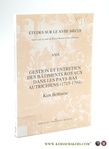 Gestion et entretien des bâtiments royaux dans les Pays-Bas Autrichiens (1715-1794) Le Bureau des ouvrages de la Cour. — Bethume, Kim.