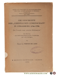 Die Geschichte der 'christlichen Gemeinschaft' in Strassburg (1546/1550). Der Versuch einer 'zweiten Reformation'. Ein Beitrag zur Reformationsgeschichte Straßburgs mit zwei Beilagen. — Bellardi, Werner.