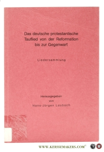 Das deutsche protestantische Tauflied von der Reformation bis zur Gegenwart. Liedersammlung. — Laubach, Hans-Jürgen (ed.).