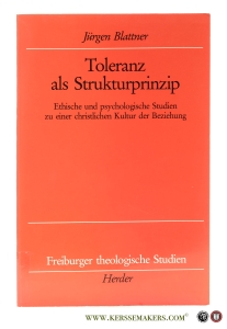 Toleranz als Strukturprinzip. Ethische und psychologische Studien zu einer christlichen Kultur der Beziehung. — Blattner, Jürgen.