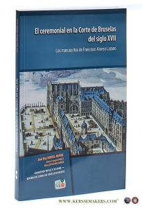 El Ceremonial en la Corte de Bruselas del siglo Xvii. Los manuscritos de Francisco Alonso Lozano. — Hortal Muñoz, José Eloy / Pierre-François Pirlet / Africa Espildora Garcia.