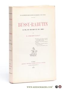 Bussy-Rabutin. Sa vie, ses oeuvres et ses amies. [ Un académicien grand seigneur et libertin au XVIIe siecle ]. — Gerard-Gailly, E.