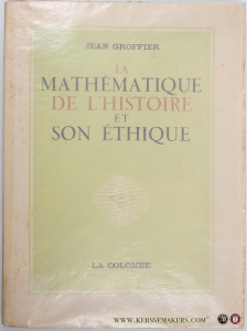 La mathématique de l'histoire et son éthique. — Groffier, Jean.