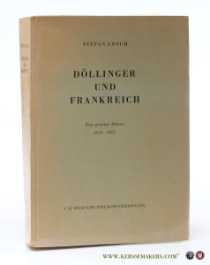 Döllinger und Frankreich. Eine Geistige Allianz. 1823-1871. Im Lichte von 56 bisher meist unbekannten Briefen, mit zwei Döllingerbildnissen nebst Döllinger-Bibliographie. — Lösch, Stefan.
