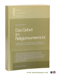 Das Gebet im Religionsunterricht. Möglichkeiten und Grenzen einer Gebetserziehung im schulischen Religionsunterricht. — Weidmann, Fritz.