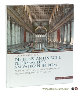 Die Konstantinische Petersbasilika Am Vatikan in Rom : Anmerkungen Zu Ihrer Chronologie, Architektur Und Ausstattung. — Brandenburg, Hugo.