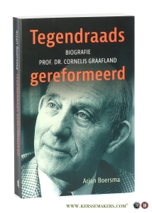 Tegendraads gereformeerd. Biografie Prof. dr. Cornelis Graafland. — Boersma, Arjan.