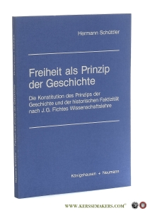 Freiheit als Prinzip der Geschichte : Die Konstitution des Prinzips der Geschichte und der historischen Faktizität nach J. G. Fichtes Wissenschaftslehre. — Schüttler, Hermann.