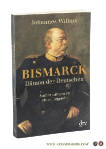 Bismarck - Dämon der Deutschen: Anmerkungen zu einer Legende. — Willms, Johannes.