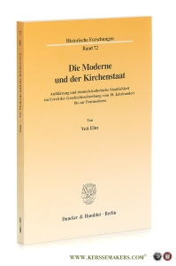 Die Moderne und der Kirchenstaat. Aufklärung und römisch-katholische Staatlichkeit im Urteil der Geschichtsschreibung vom 18. Jahrhundert bis zur Postmoderne. — Elm, Veit.