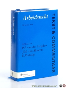 Arbeidsrecht. Tekst & Commentaar. Zevende druk. — Heijden, P.F. van der / J.M. van Slooten / E. Verhulp.
