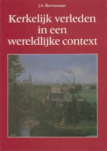 Kerkelijk verleden in een wereldlijke context. Historische opstellen, gebundeld en aangeboden aan de schrijver bij zijn aftreden als hoogleraar aan de Theologische Faculteit Tilburg. — BORNEWASSER, J.A.