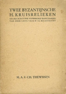 Twee Byzantijnsche H. kruisrelieken uit den schat der voormalige kapittelkerk van Onze Lieve Vrouw te Maastricht. Proefschrift. Blad met stellingen bijgevoegd. — THEWISSEN, M.A.F.CH.