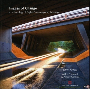 Images of Change. An archaeology of England's contemporary landscape. — Penrose, Sefryn. With a foreword by Antony Gormley