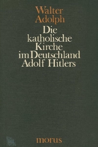 Die katholische Kirche im Deutschland Adolf Hitlers — ADOLPH, Walter
