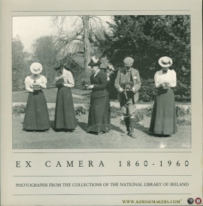 Ex Camera, 1860-1960. Photographs from the Collections of the National Library of Ireland. — KISSANE, Noel (compiled and edited by)
