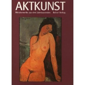 Aktkunst. Meisterwerke aus drei Jahrtausenden. — WETZEL, Christoph