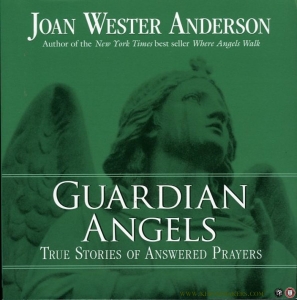 Guardian Angels. True Stories of Answered Prayers — ANDERSON, Joan Wester