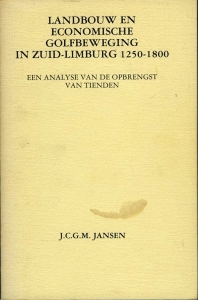Landbouw en economische golfbeweging in Zuid-Limburg 1250-1800. Een analyse van de opbrengst van tienden. Proefschrift met stellingen. — JANSEN, J. C. G. M.