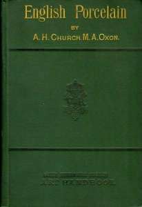 English Porcelain, a handbook to the China made in England during the 18th Century as illustrated by Specimens chiefly in the National Collections. With numerous Woodcuts. — CHURCH, A.H.