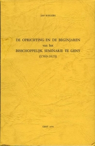 De oprichting en de beginjaren van het Bisschoppelijk Seminarie te Gent (1569-1623) — ROEGIERS, Jan