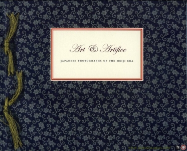 Art and Artifice. Japanese Photographs of the Meiji Era — Dobson, Sebastian / Nishimura Anne, Morse / Sharf, Frederick A.
