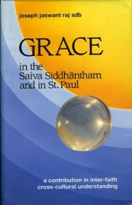Grace in the Saiva Siddhantham and in St. Paul. A contribution in inter-faith cross-cultural understanding (2 volumes in one) — Joseph Jaswant Raj sbd