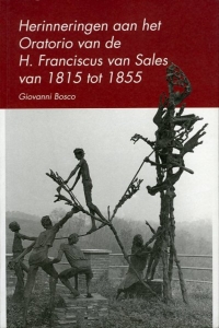 Herinneringen aan het Oratorio van de H. Franciscus van Sales van 1815 tot 1855. Inleiding en voetnoten van Aldo Gitaudo — BOSCO, Giovanni