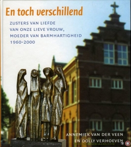 En toch verschillend. Zusters van Liefde van Onze Lieve Vrouw, Moeder van Barmhartigheid 1960-2000. — VEEN, A. van der / VERHOEVEN, D
